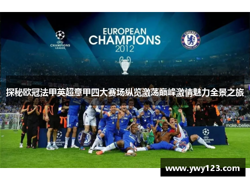 探秘欧冠法甲英超意甲四大赛场纵览激荡巅峰激情魅力全景之旅